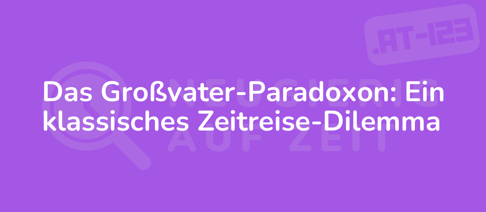 Das Großvater-Paradoxon: Ein klassisches Zeitreise-Dilemma