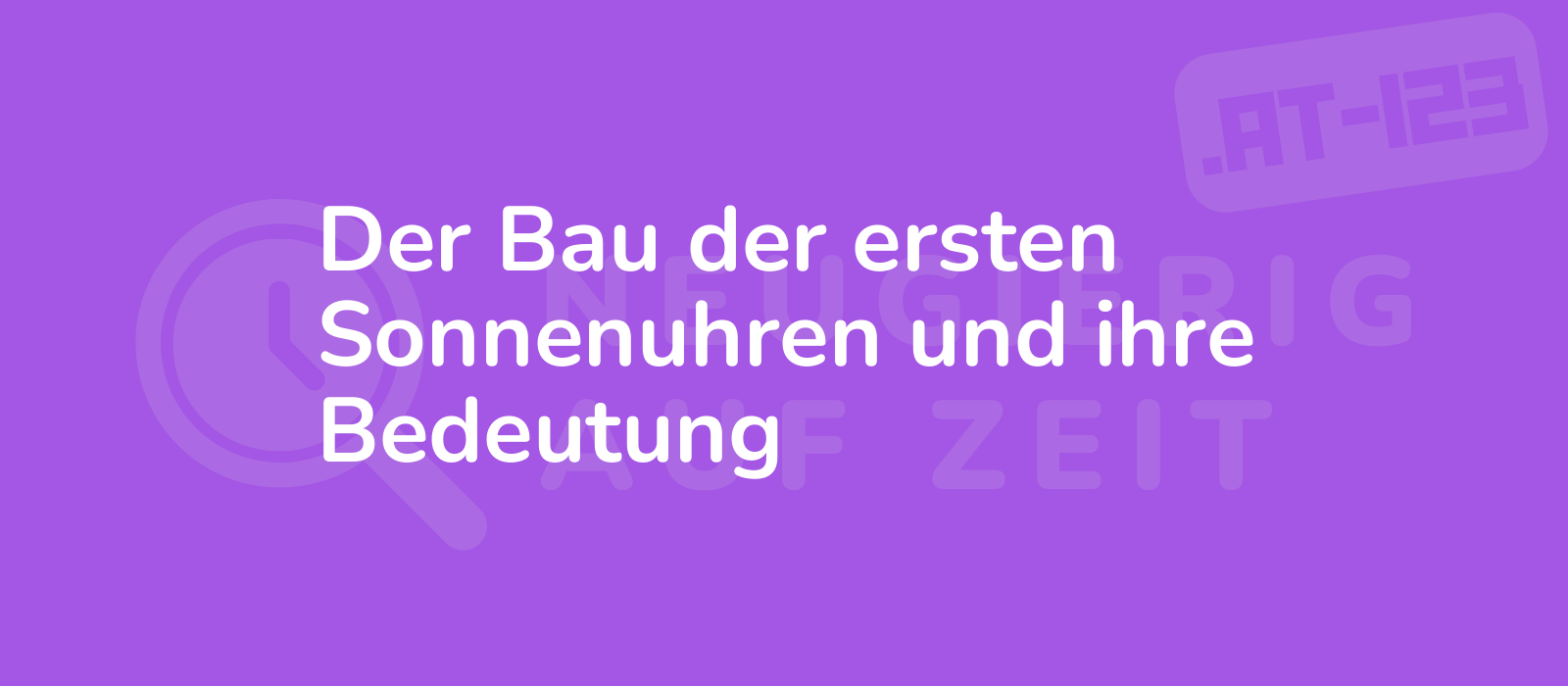 Der Bau der ersten Sonnenuhren und ihre Bedeutung