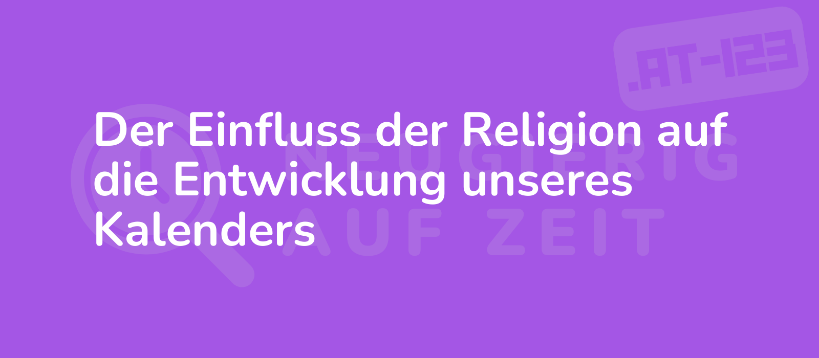 Der Einfluss der Religion auf die Entwicklung unseres Kalenders