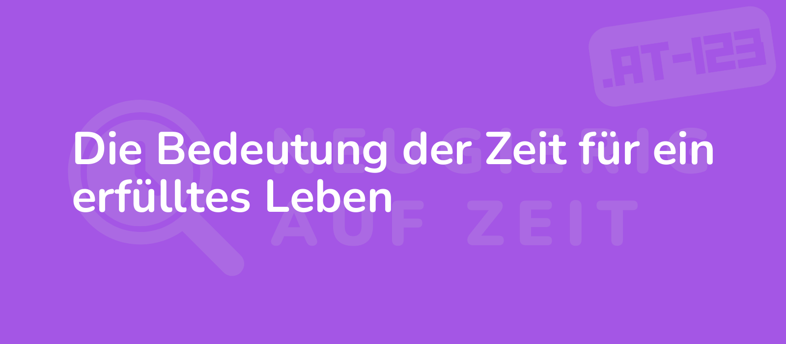 Die Bedeutung der Zeit für ein erfülltes Leben