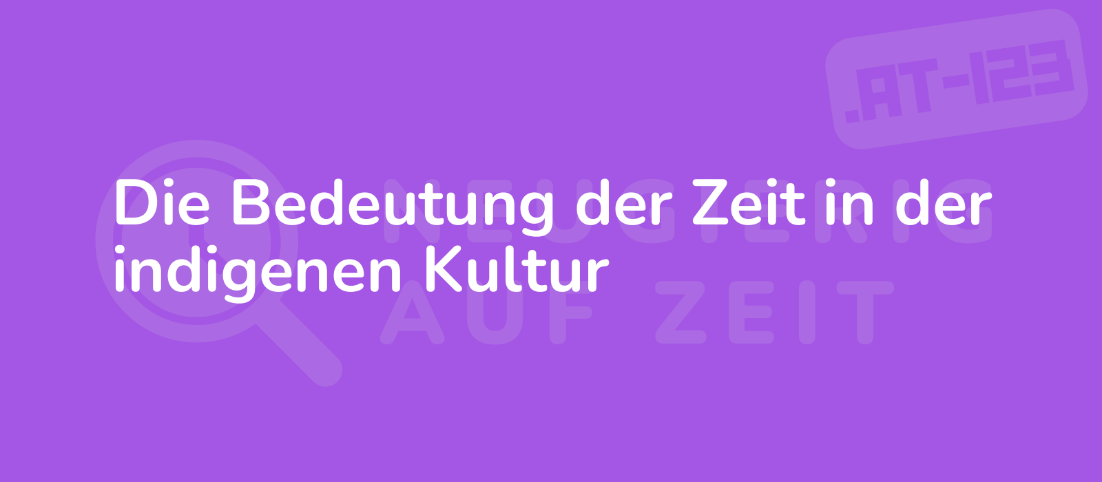 Die Bedeutung der Zeit in der indigenen Kultur