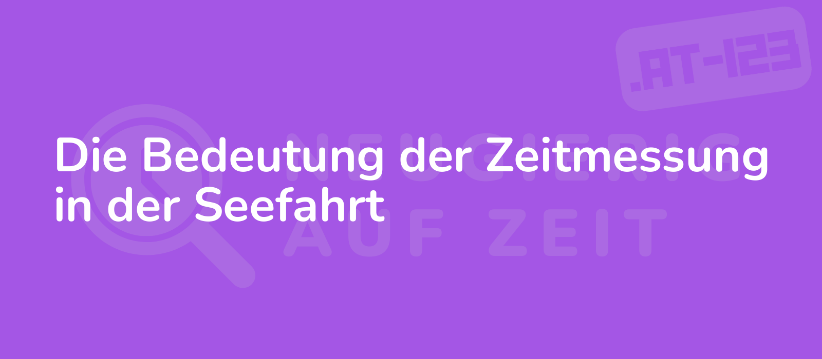 Die Bedeutung der Zeitmessung in der Seefahrt