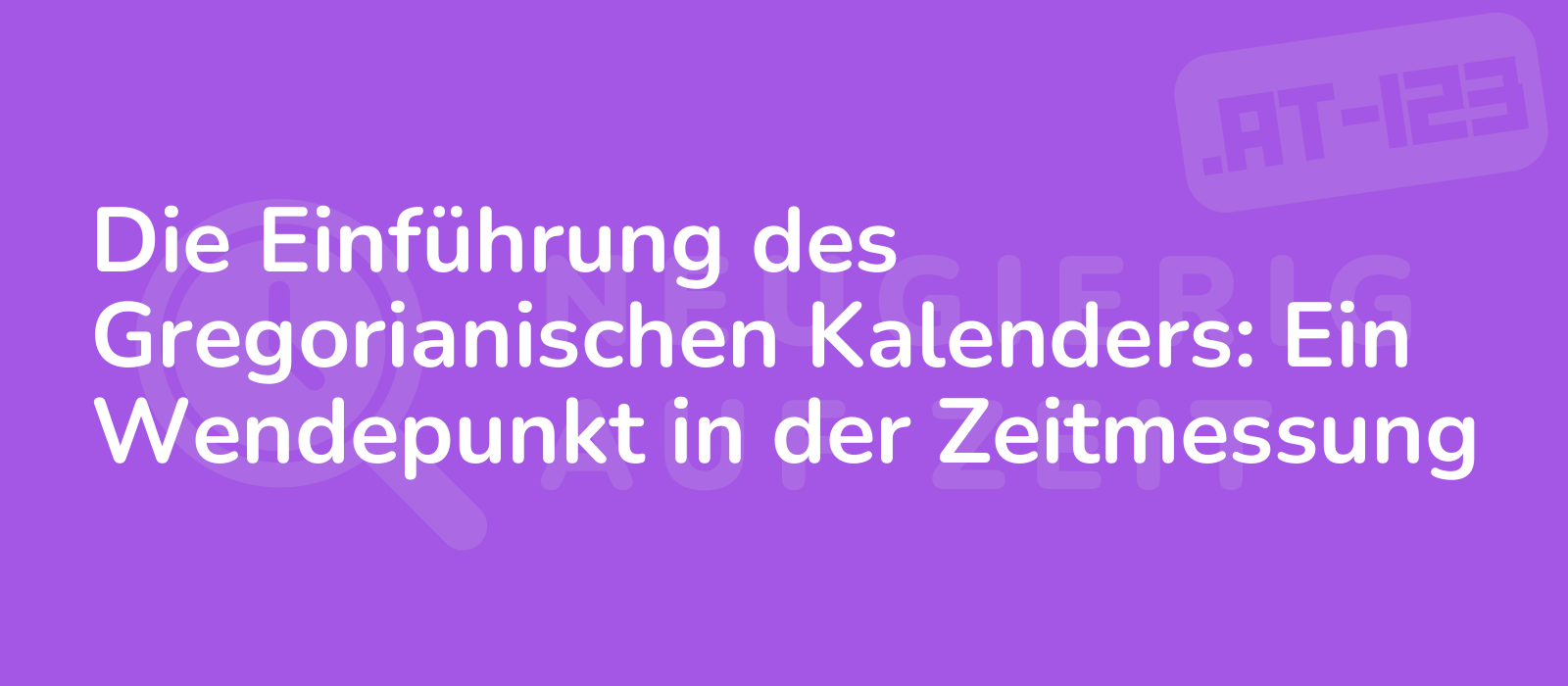 Die Einführung des Gregorianischen Kalenders: Ein Wendepunkt in der Zeitmessung