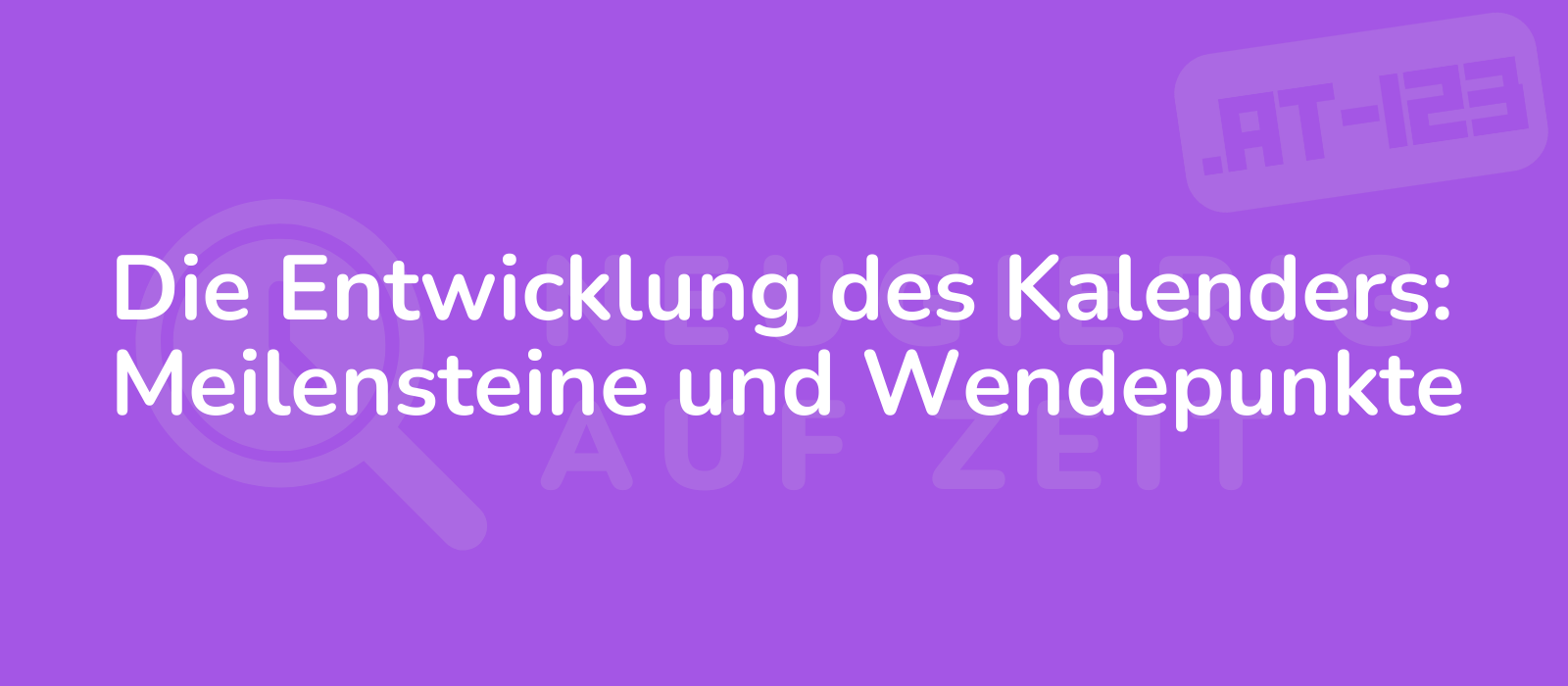 Die Entwicklung des Kalenders: Meilensteine und Wendepunkte