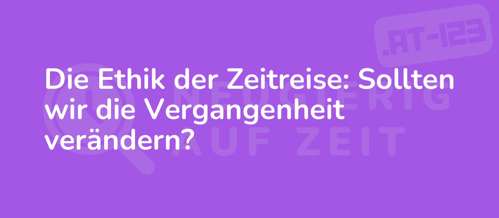 Die Ethik der Zeitreise: Sollten wir die Vergangenheit verändern?