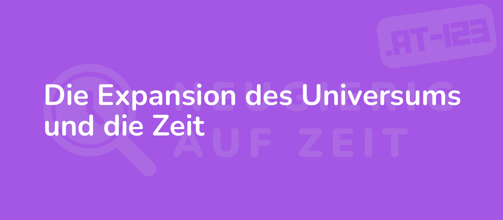 Die Expansion des Universums und die Zeit