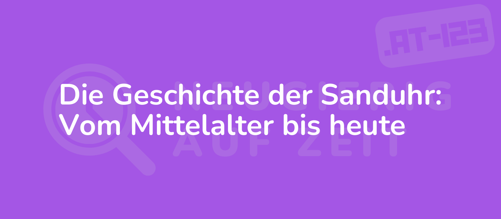 Die Geschichte der Sanduhr: Vom Mittelalter bis heute