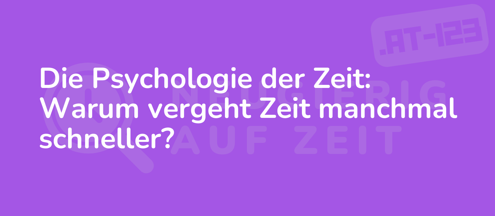 Die Psychologie der Zeit: Warum vergeht Zeit manchmal schneller?