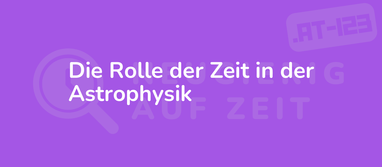 Die Rolle der Zeit in der Astrophysik