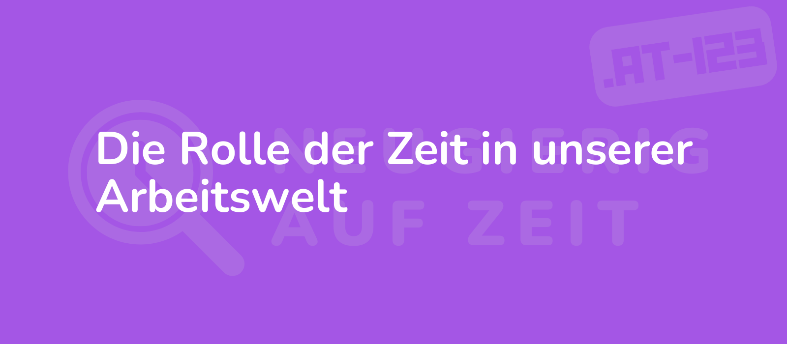 Die Rolle der Zeit in unserer Arbeitswelt