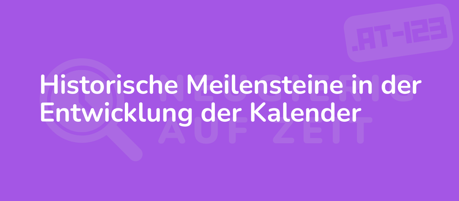 Historische Meilensteine in der Entwicklung der Kalender