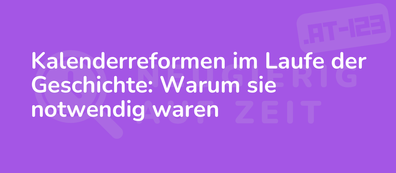 Kalenderreformen im Laufe der Geschichte: Warum sie notwendig waren