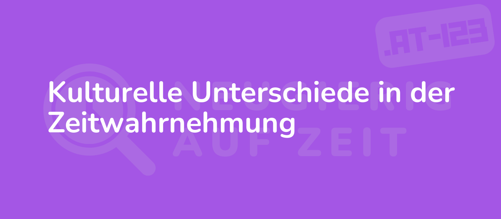 Kulturelle Unterschiede in der Zeitwahrnehmung