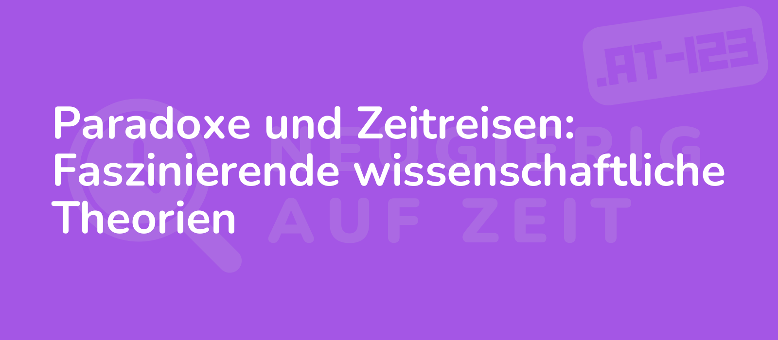 Paradoxe und Zeitreisen: Faszinierende wissenschaftliche Theorien