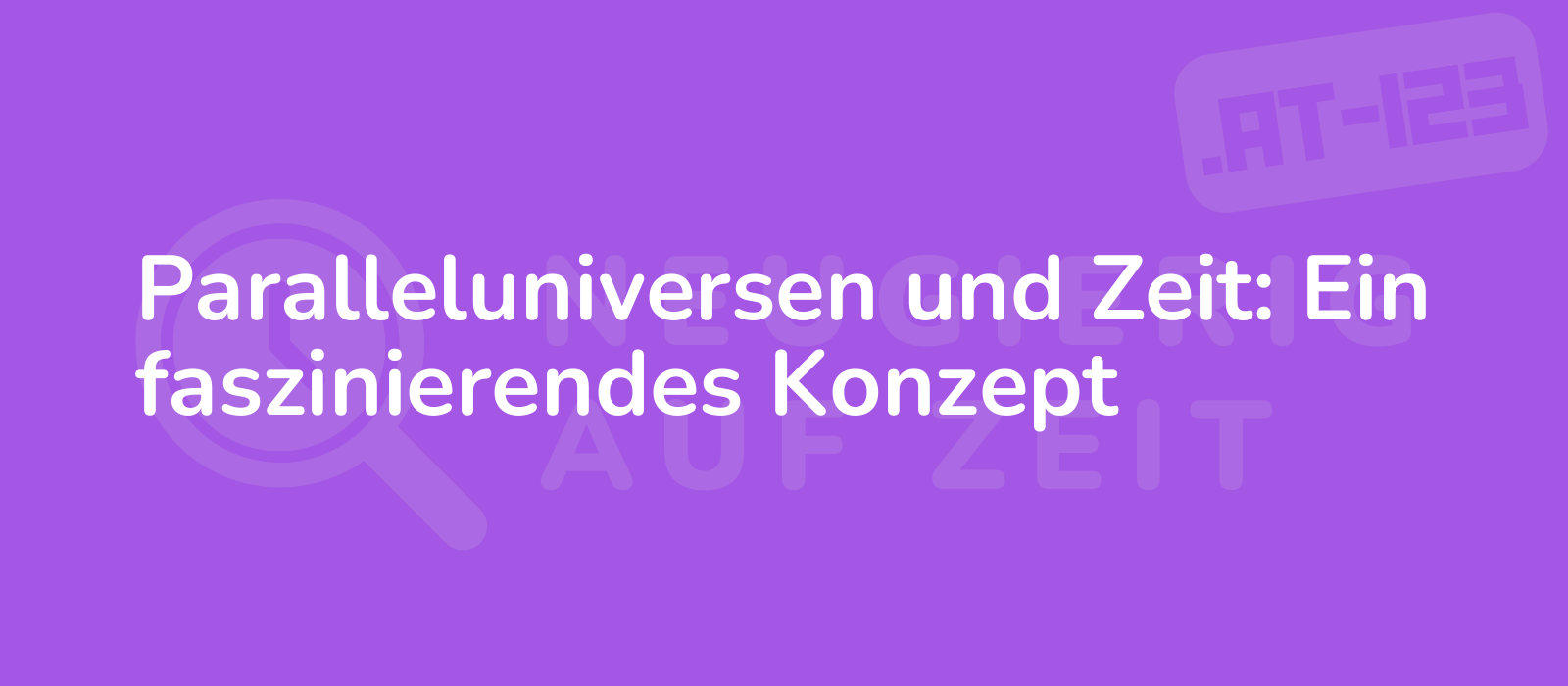 Paralleluniversen und Zeit: Ein faszinierendes Konzept