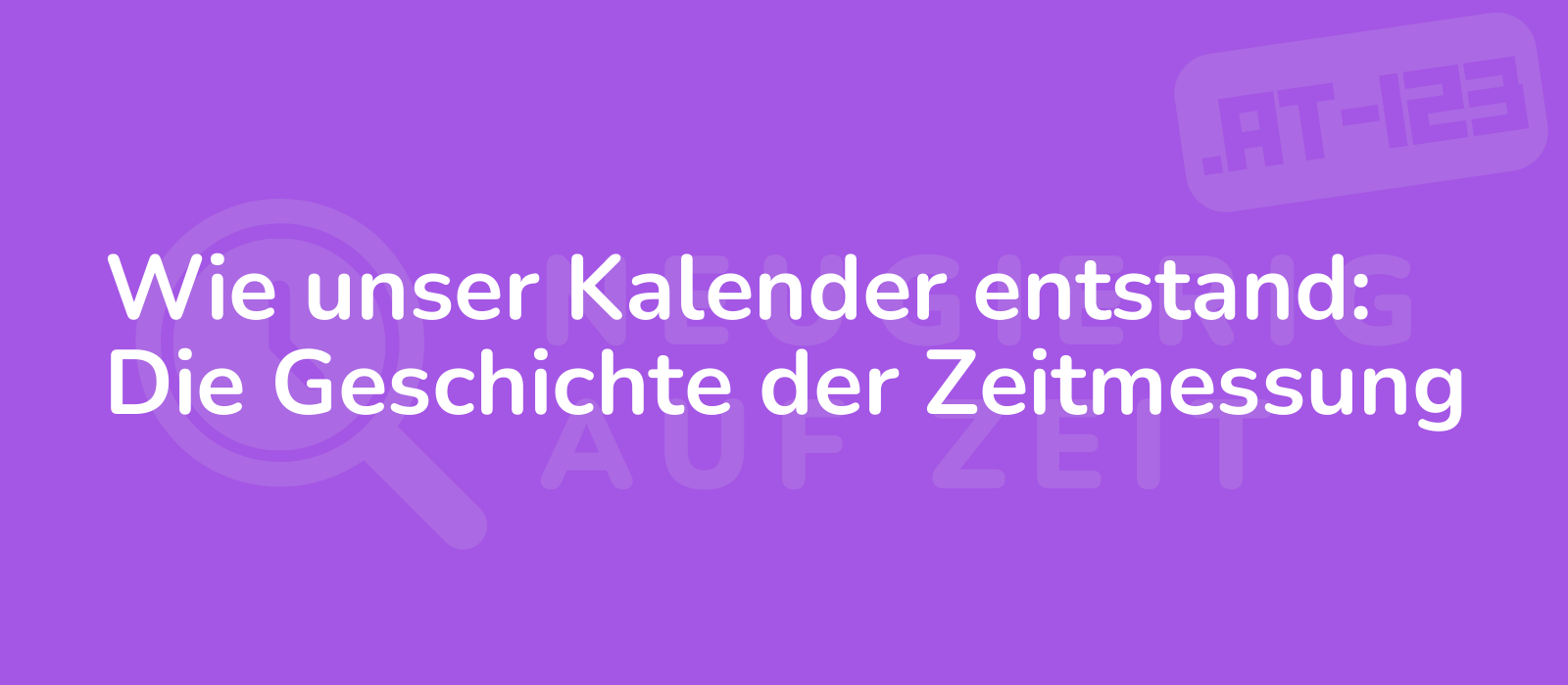 Wie unser Kalender entstand: Die Geschichte der Zeitmessung