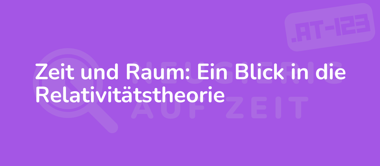 Zeit und Raum: Ein Blick in die Relativitätstheorie