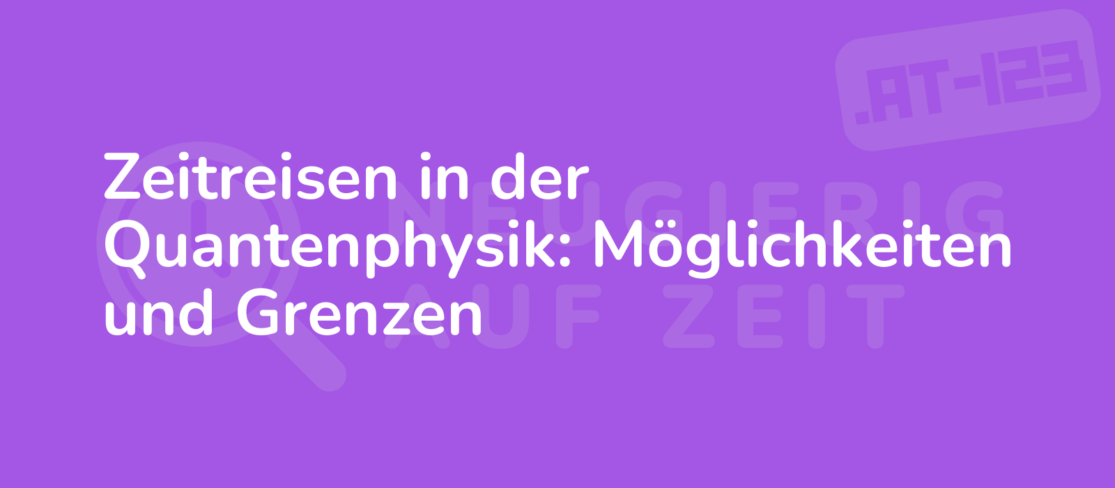 Zeitreisen in der Quantenphysik: Möglichkeiten und Grenzen