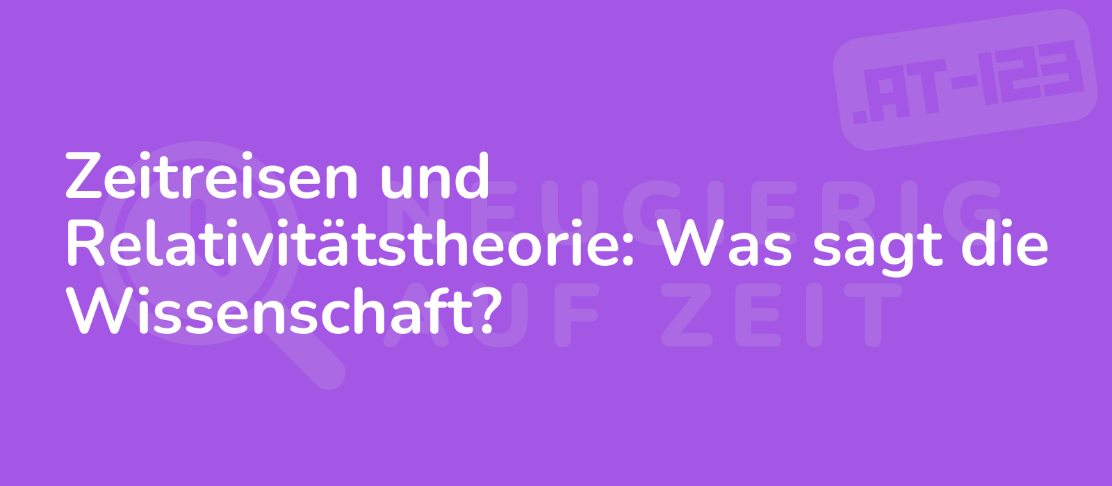 Zeitreisen und Relativitätstheorie: Was sagt die Wissenschaft?