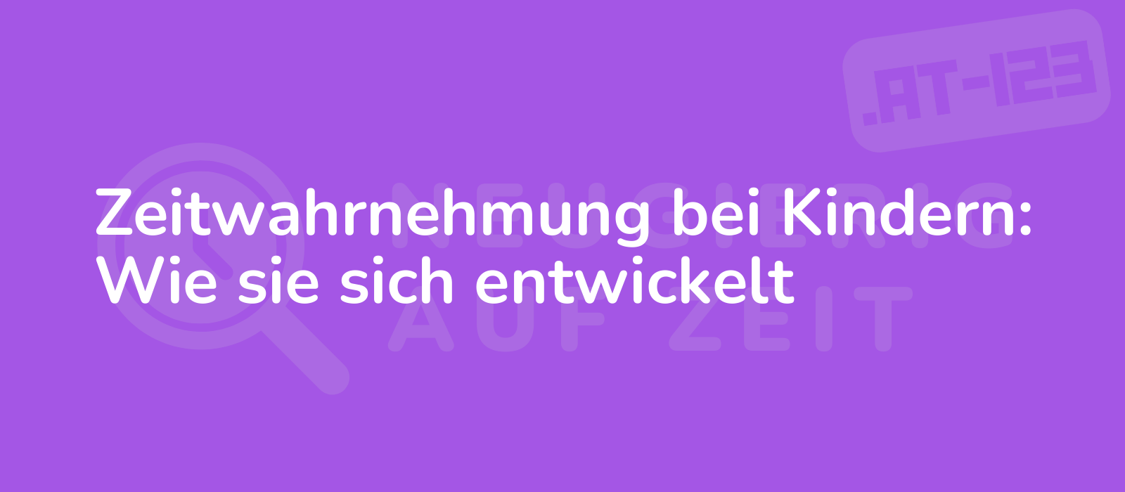 Zeitwahrnehmung bei Kindern: Wie sie sich entwickelt